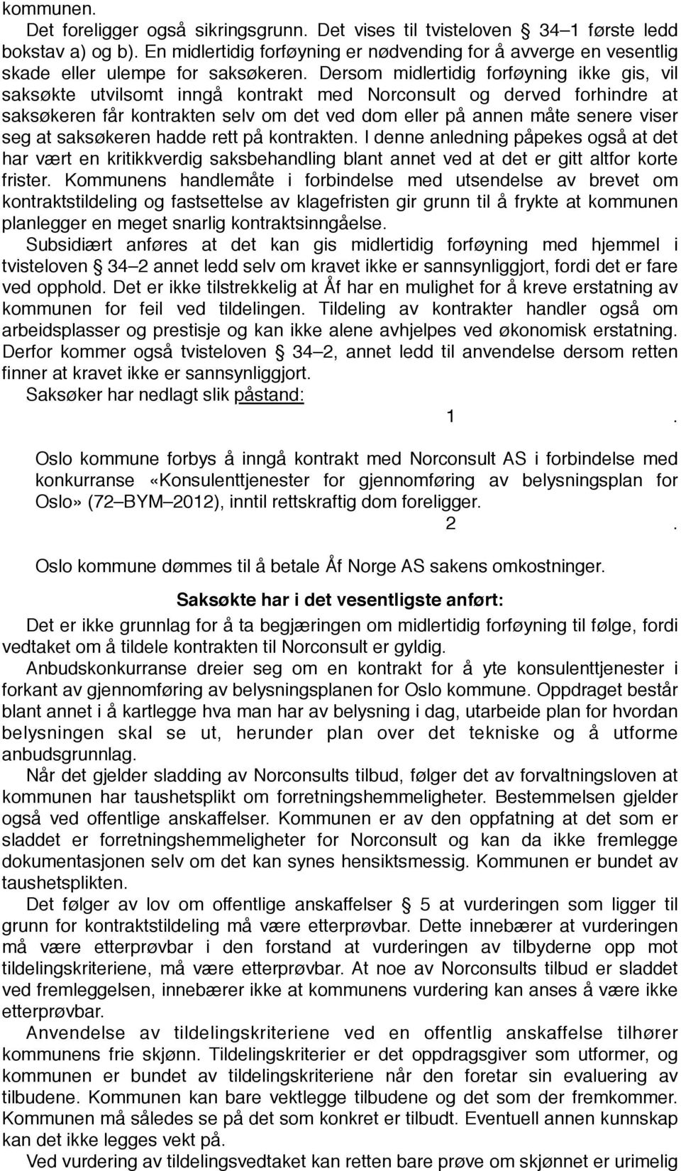 Dersom midlertidig forføyning ikke gis, vil saksøkte utvilsomt inngå kontrakt med Norconsult og derved forhindre at saksøkeren får kontrakten selv om det ved dom eller på annen måte senere viser seg