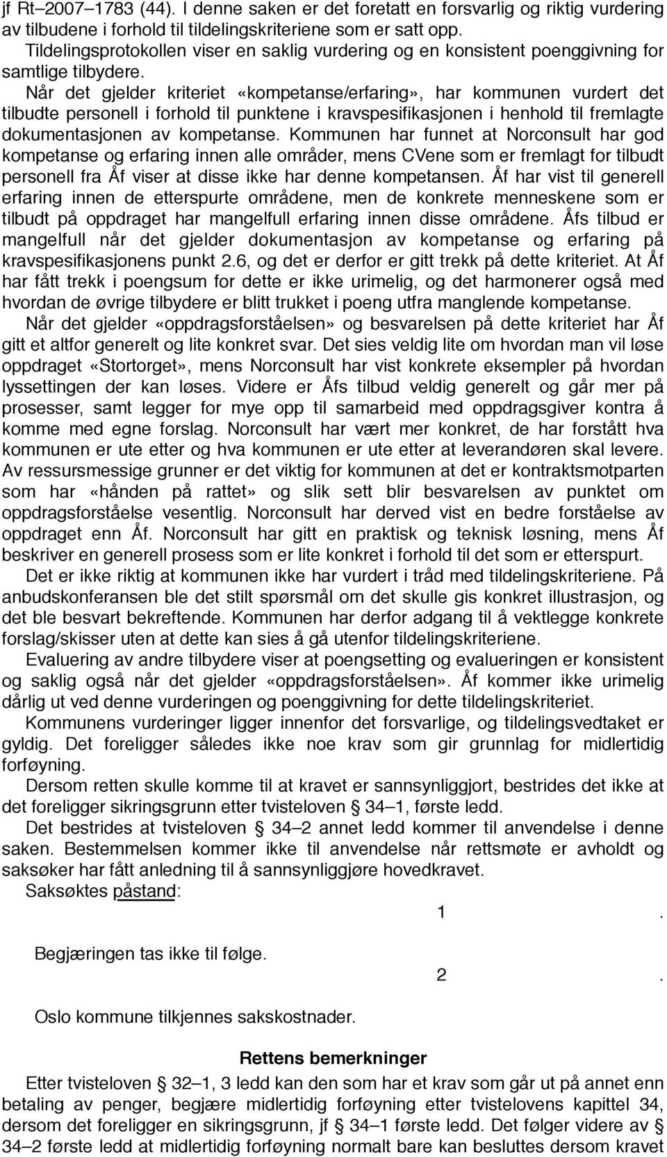 Når det gjelder kriteriet «kompetanse/erfaring», har kommunen vurdert det tilbudte personell i forhold til punktene i kravspesifikasjonen i henhold til fremlagte dokumentasjonen av kompetanse.