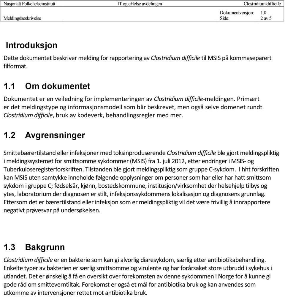 Primært er det meldingstype og informasjonsmodell som blir beskrevet, men også selve domenet rundt Clostridium difficile, bruk av kodeverk, behandlingsregler med mer. 1.