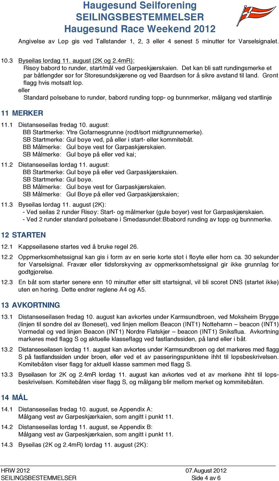 eller Standard pølsebane to runder, babord runding topp- og bunnmerker, målgang ved startlinje 11 MERKER 11.1 Distanseseilas fredag 10.