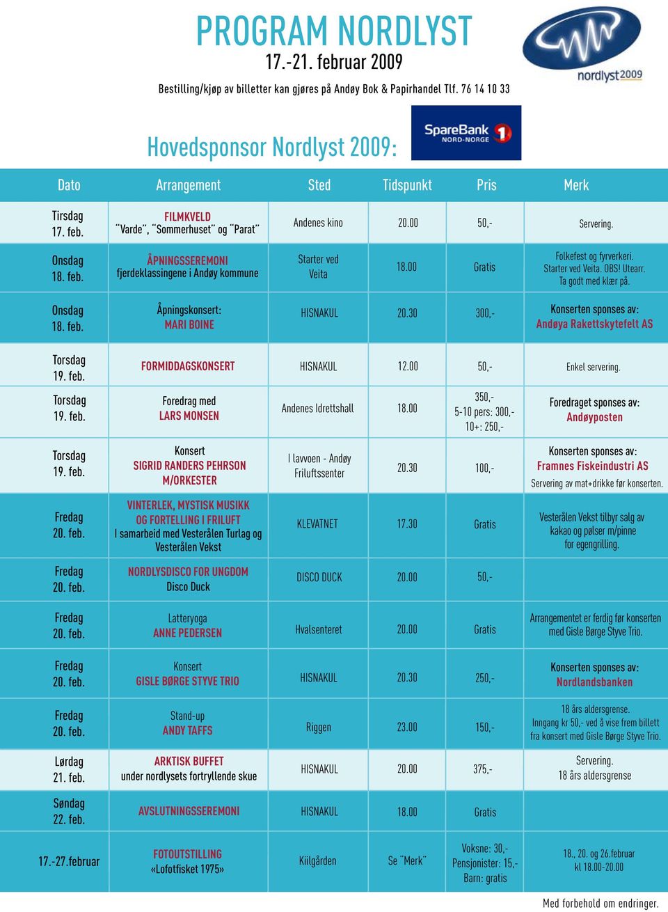 00 Gratis Folkefest og fyrverkeri. Starter ved Veita. OBS! Utearr. Ta godt med klær på. Onsdag 18. feb. Åpningskonsert: MARI BOINE 20.