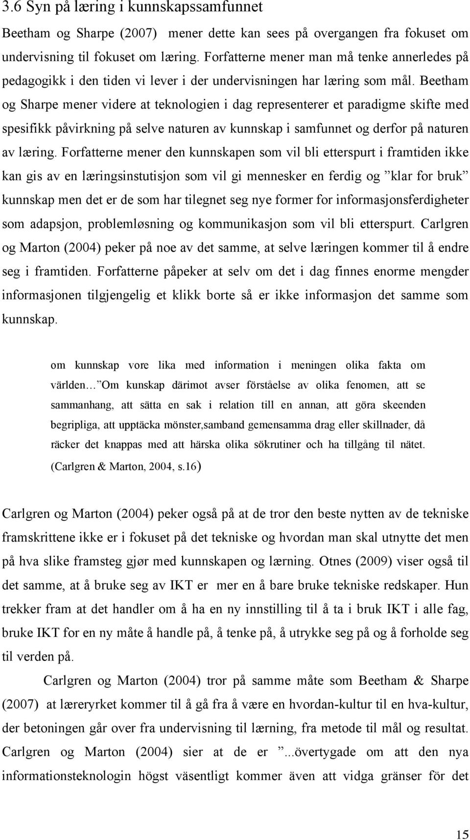 Beetham og Sharpe mener videre at teknologien i dag representerer et paradigme skifte med spesifikk påvirkning på selve naturen av kunnskap i samfunnet og derfor på naturen av læring.