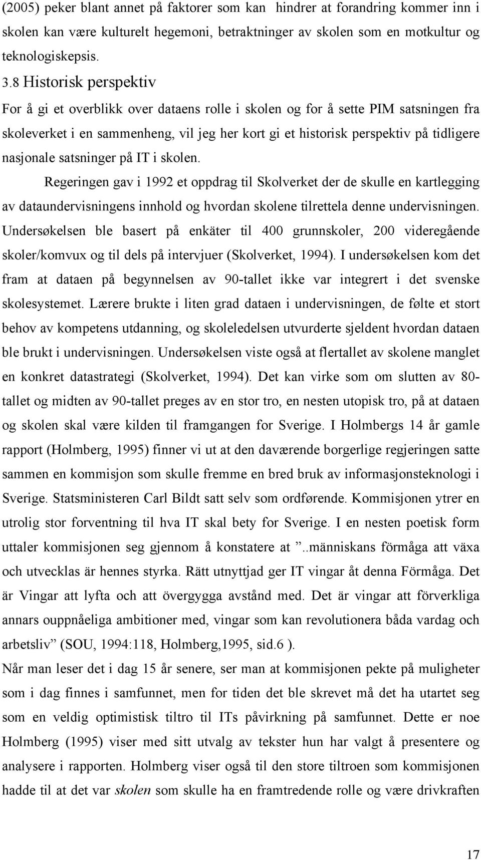 nasjonale satsninger på IT i skolen. Regeringen gav i 1992 et oppdrag til Skolverket der de skulle en kartlegging av dataundervisningens innhold og hvordan skolene tilrettela denne undervisningen.