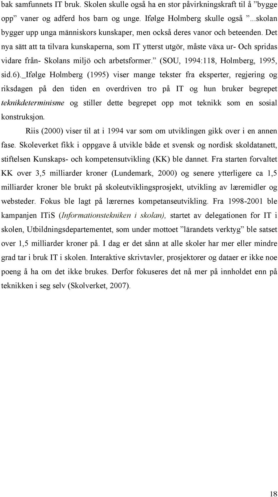 Det nya sätt att ta tilvara kunskaperna, som IT ytterst utgör, måste växa ur- Och spridas vidare från- Skolans miljö och arbetsformer. (SOU, 1994:118, Holmberg, 1995, sid.6).