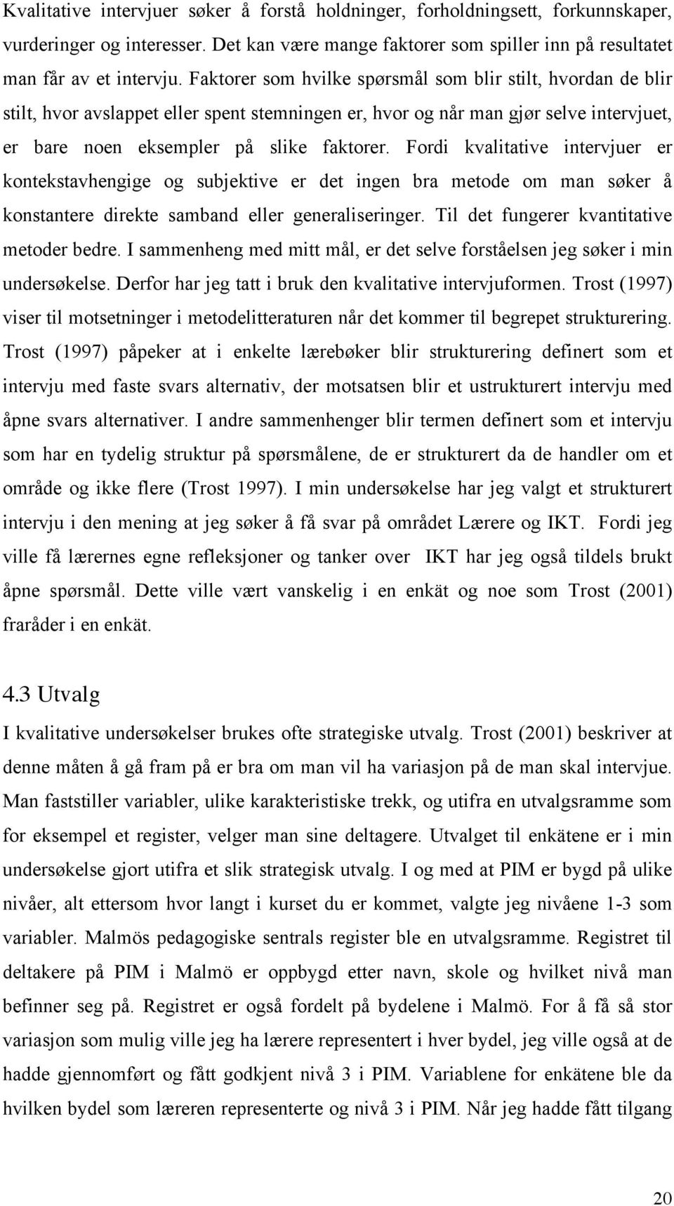 Fordi kvalitative intervjuer er kontekstavhengige og subjektive er det ingen bra metode om man søker å konstantere direkte samband eller generaliseringer. Til det fungerer kvantitative metoder bedre.