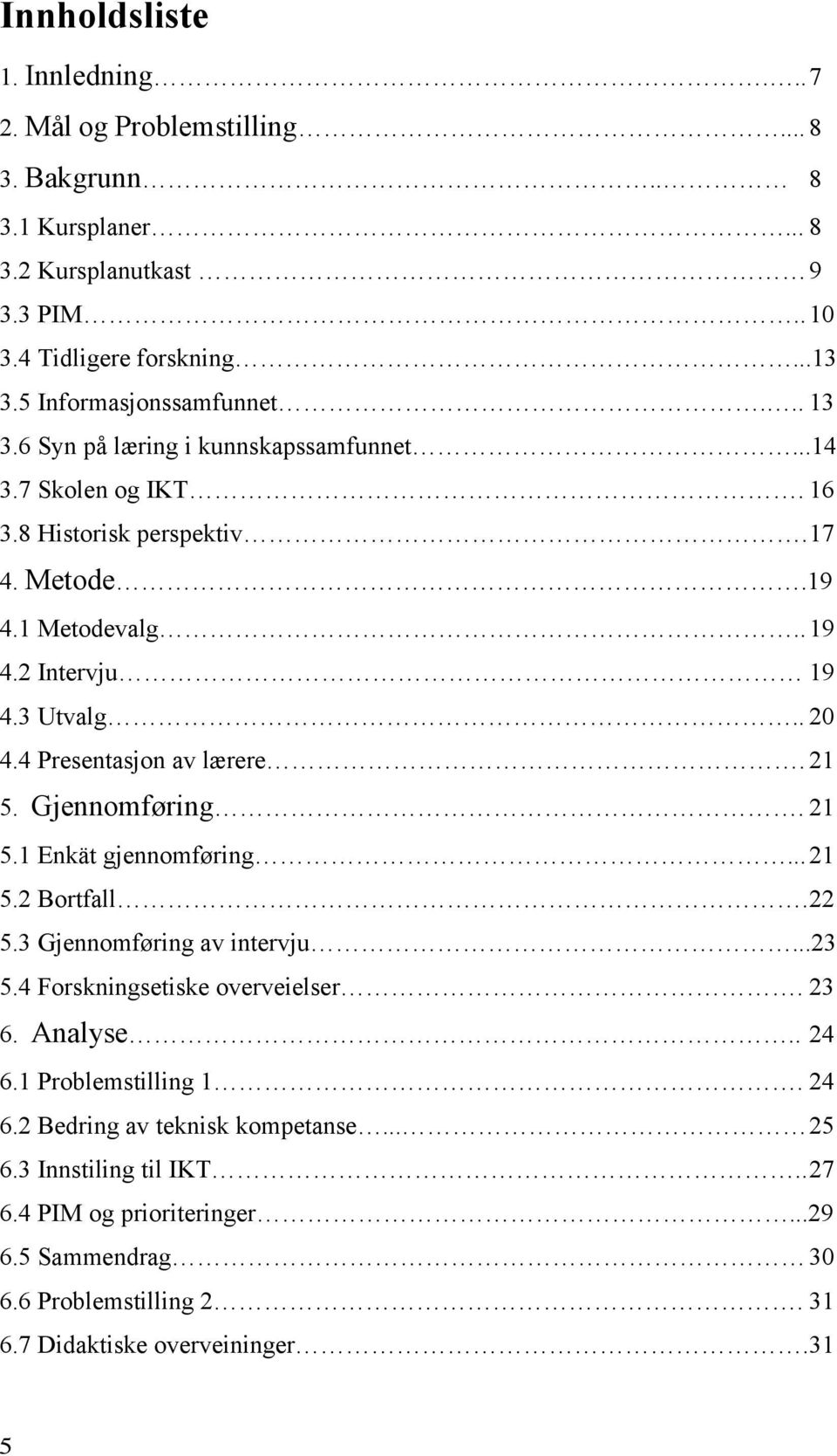 . 20 4.4 Presentasjon av lærere. 21 5. Gjennomføring. 21 5.1 Enkät gjennomføring... 21 5.2 Bortfall. 22 5.3 Gjennomføring av intervju...23 5.4 Forskningsetiske overveielser. 23 6.