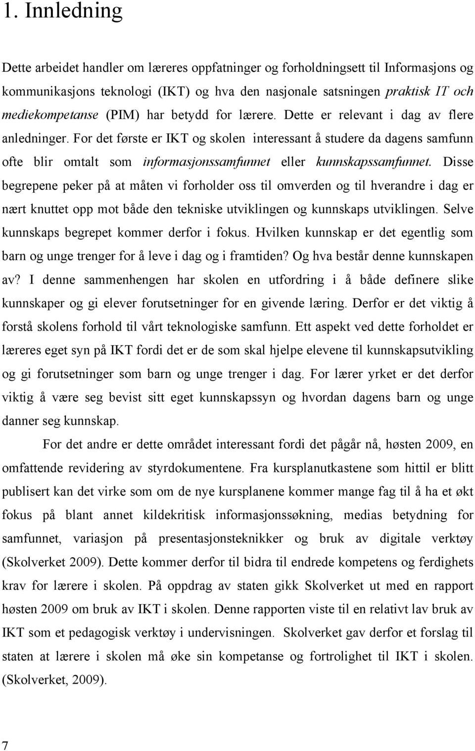 For det første er IKT og skolen interessant å studere da dagens samfunn ofte blir omtalt som informasjonssamfunnet eller kunnskapssamfunnet.