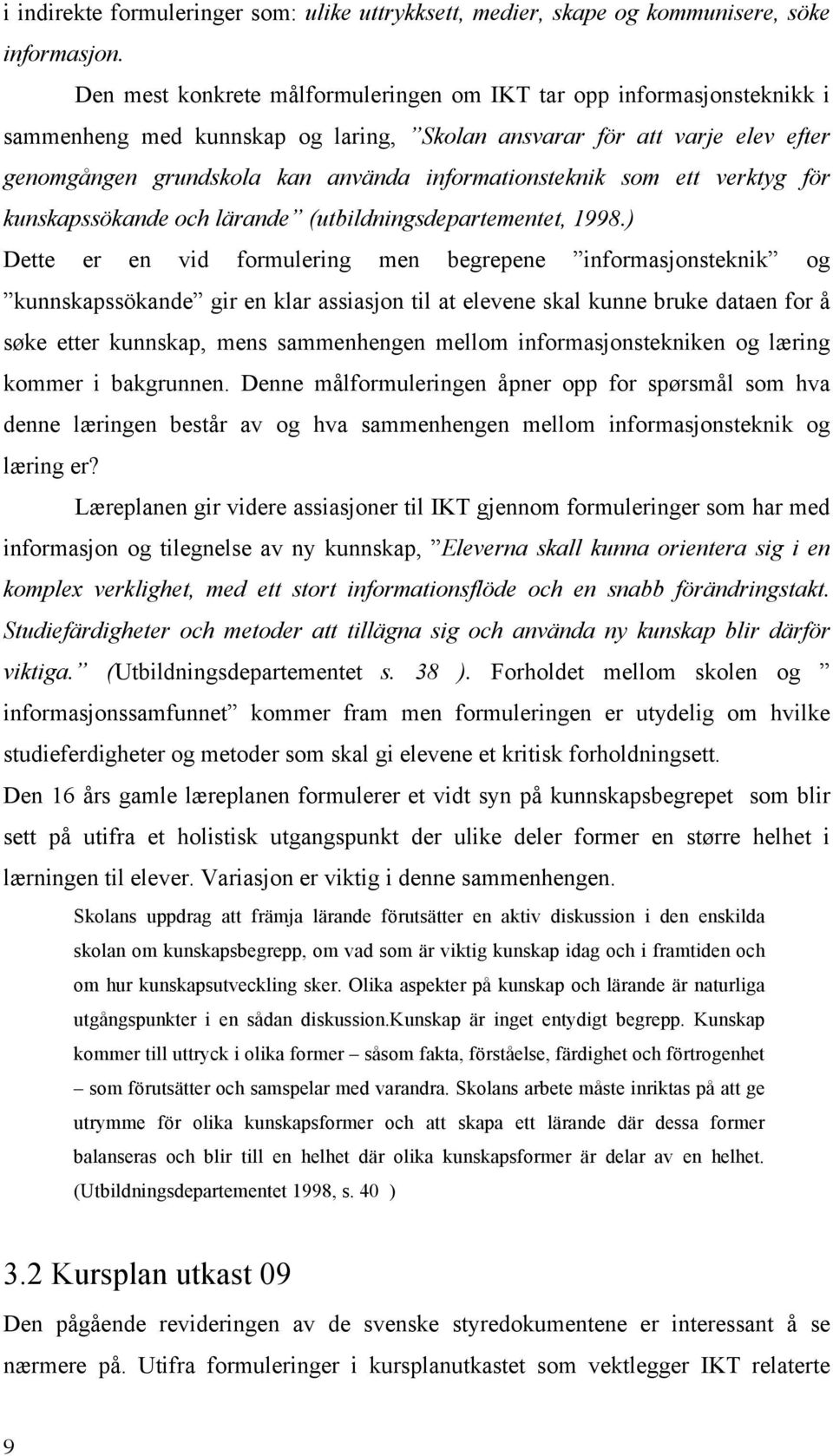 informationsteknik som ett verktyg för kunskapssökande och lärande (utbildningsdepartementet, 1998.