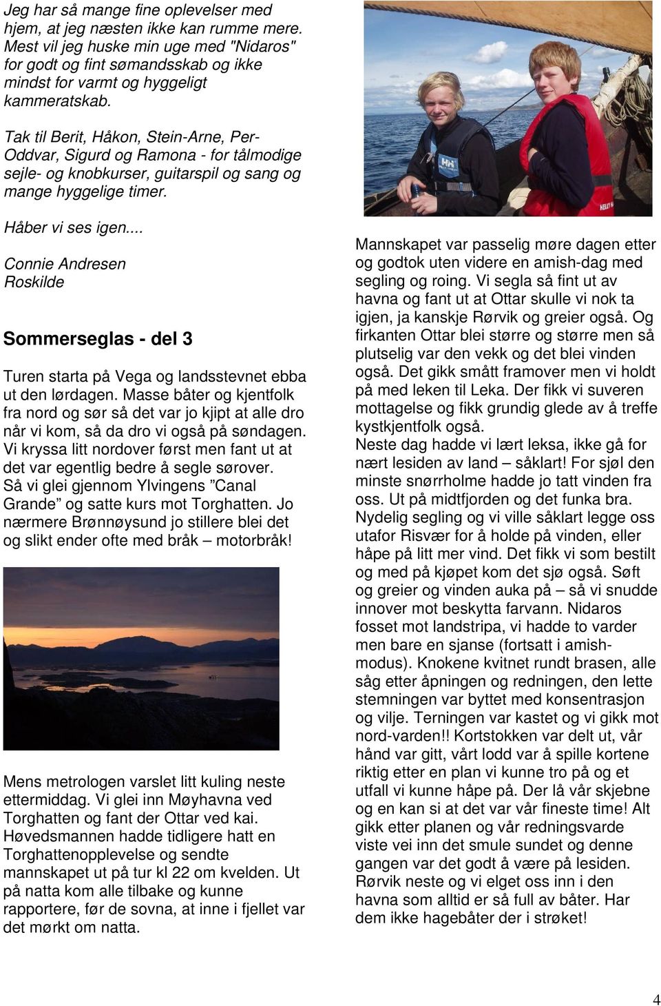 .. Connie Andresen Roskilde Sommerseglas - del 3 Turen starta på Vega og landsstevnet ebba ut den lørdagen.