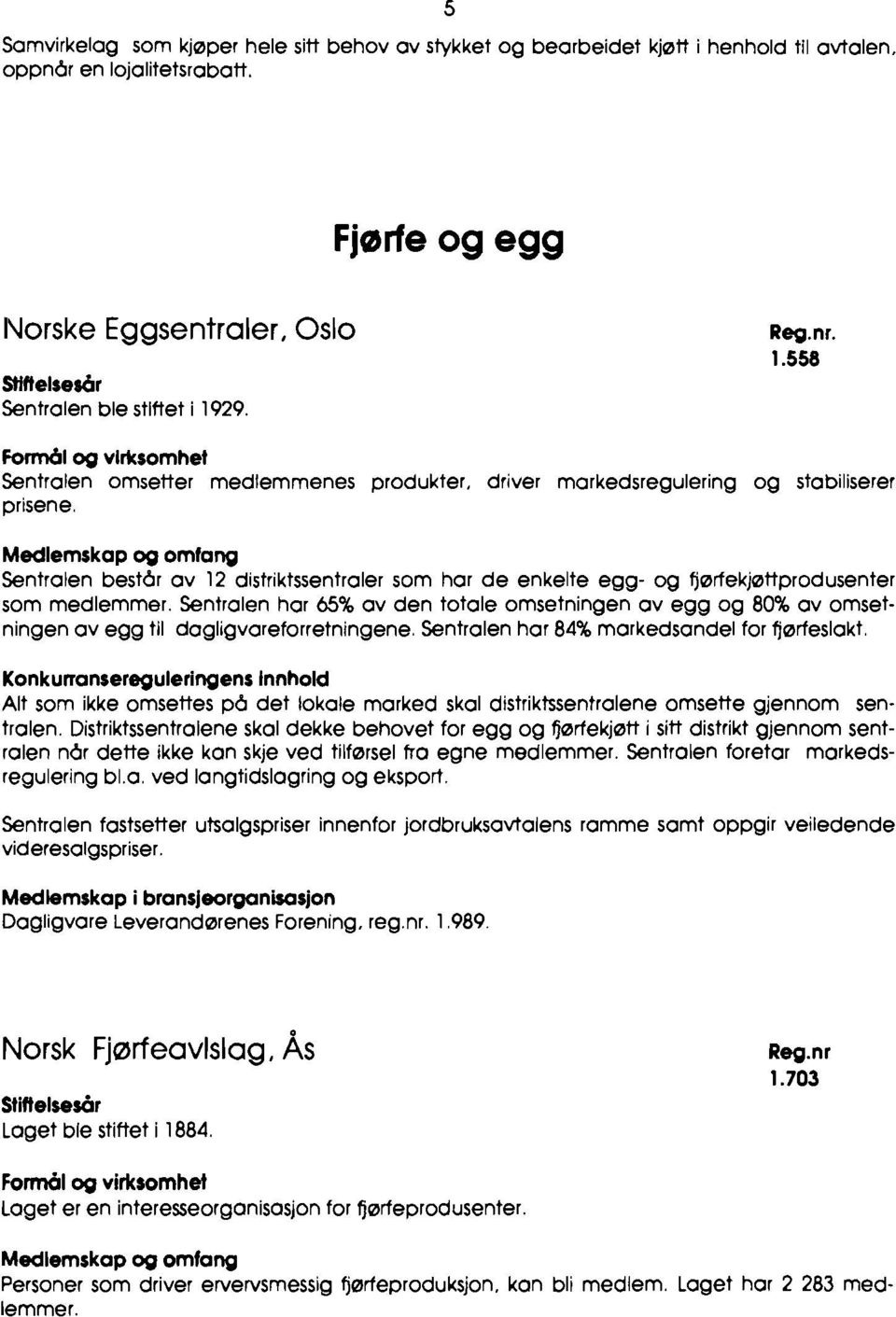 Sentralen best6r av 12 distriktssentraler som har de enkelte egg- og fjørfekjøttprodusenter som medlemmer.