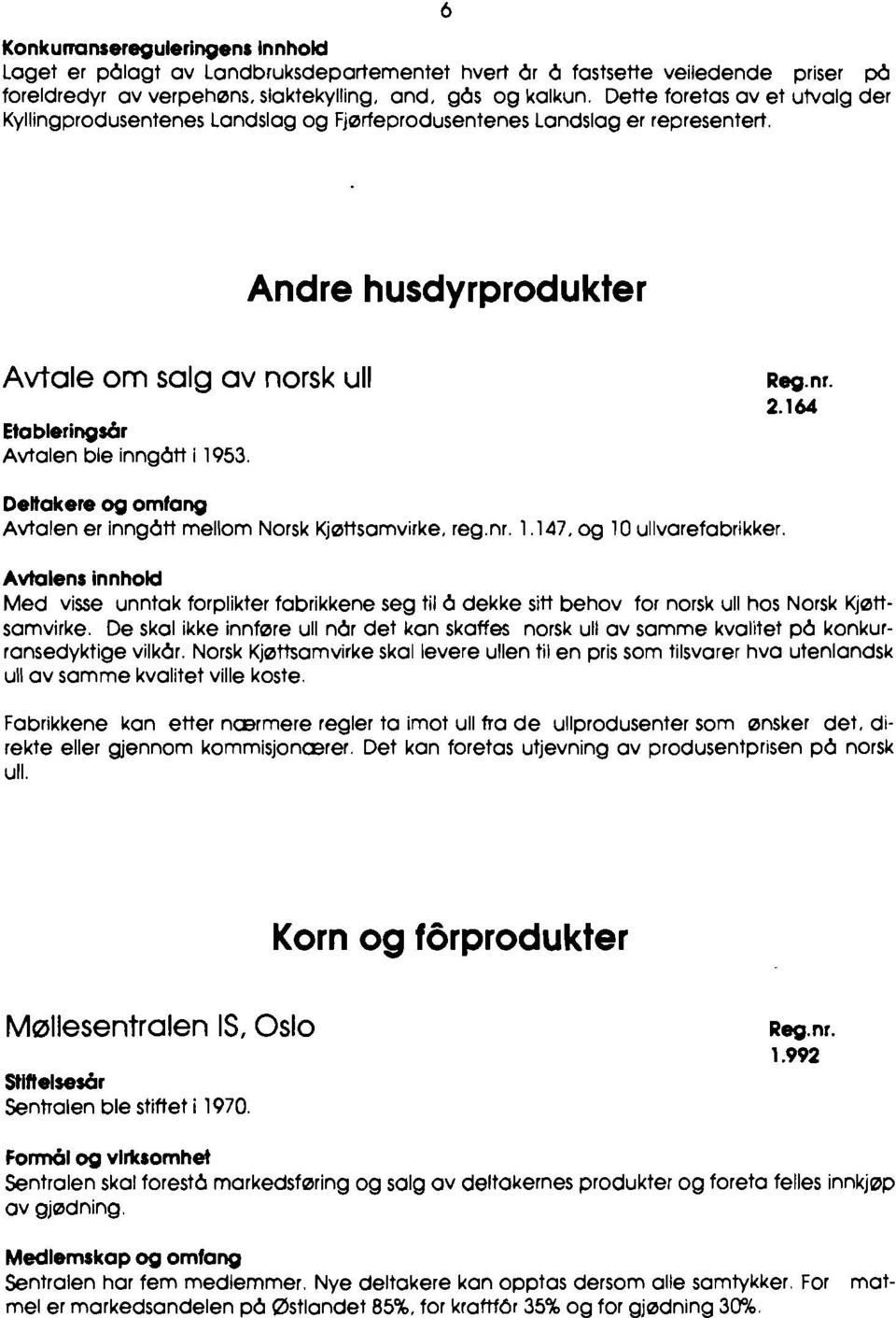 Andre husdyrprodukter Deltakere og omfang Avtalen er inngdtt mellom Norsk Kjøttsamvirke, reg.nr. 1.147, OQ 10 ullvarefabrikker.