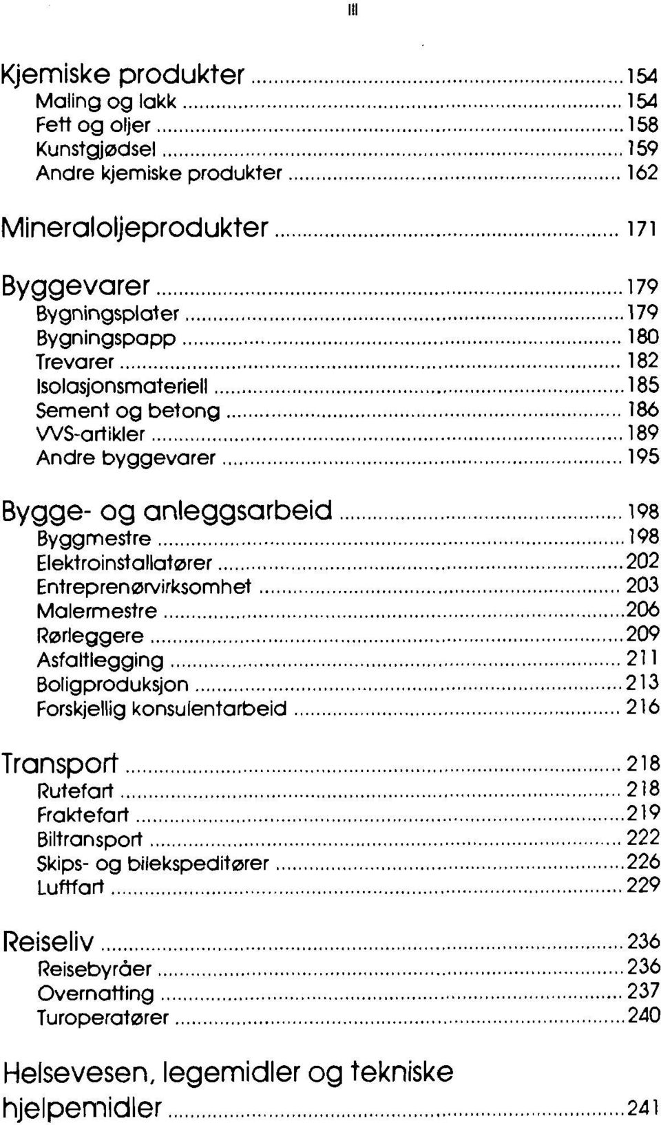 .. 198 Elektroinstallatører... 202 Entreprenørvirksomhet...... 203 Malermestre....... 206 Rørleggere... 209 Asfaltlegging...... 211 Boligproduksjon... 213 Forskjellig konsulentarbeid... 216 Transport.