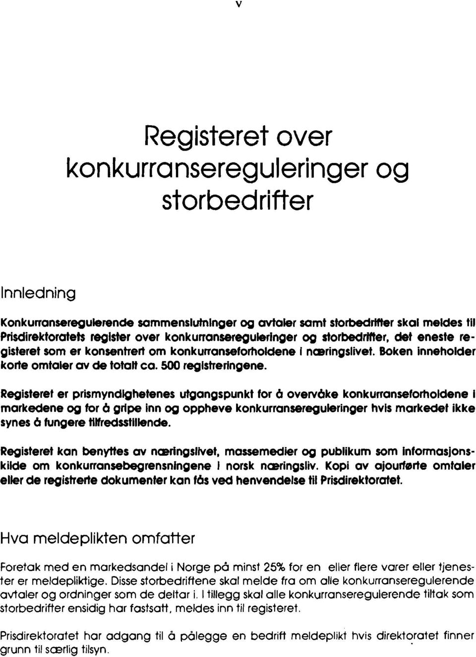 Registeret er prismyndighetenes utgangspunkt for 6 overvdke konkurranseforhoidene i markedene og for 6 gripe inn og oppheve konkurransereguleringer hvis markedet ikke synes 6 fungere