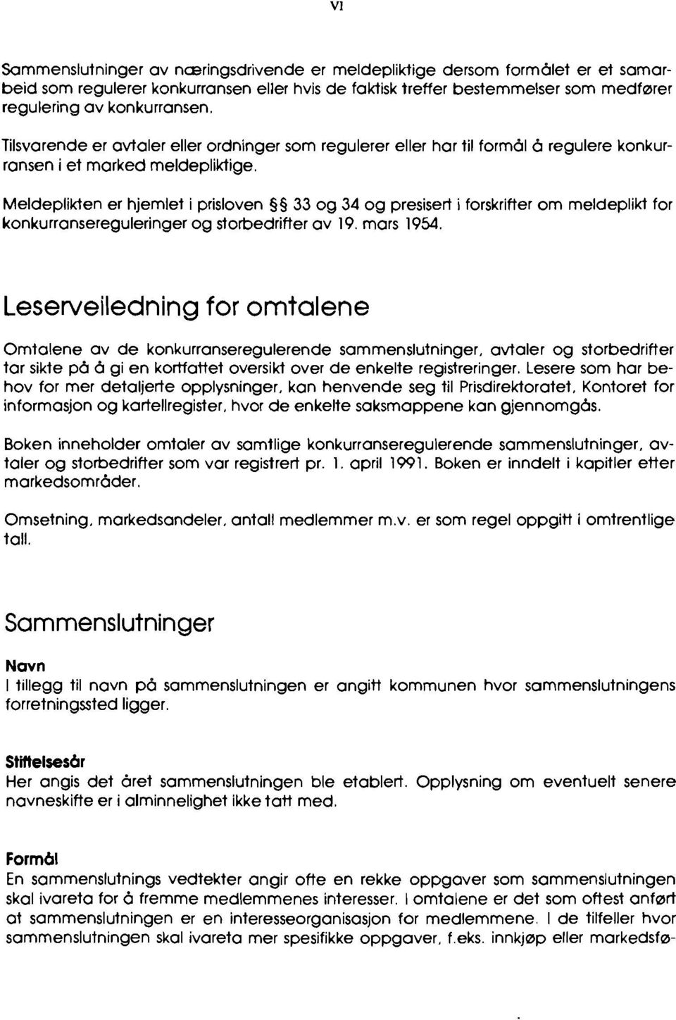 Meldeplikten er hjemlet i prisloven 33 og 34 og presisert i forskrifter om meldeplikt for konkurransereguleringer og storbedrifter av 19. mars 1954.