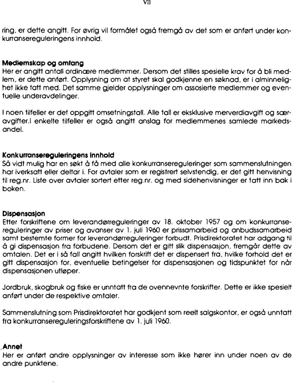 Det samme gjelder opplysninger om assosierte medlemmer og eventuelle underavdelinger. I noen tilfeller er det oppgitt omsetningstall. Alle tall er eksklusive merverdiavgift og sczravgifter.