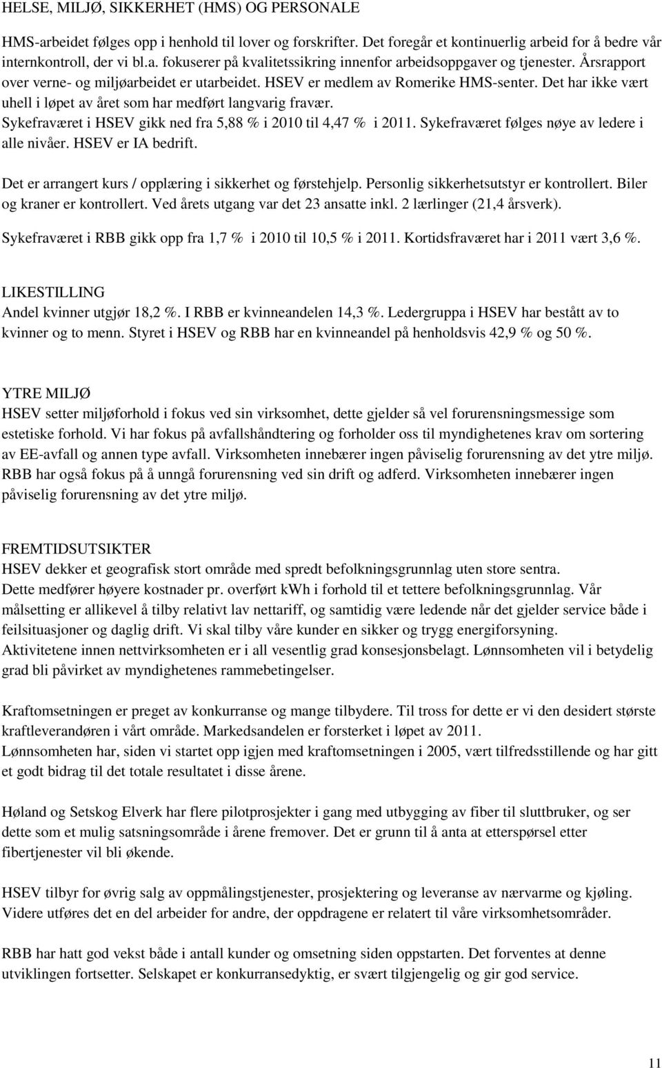 Sykefraværet i HSEV gikk ned fra 5,88 % i 2010 til 4,47 % i 2011. Sykefraværet følges nøye av ledere i alle nivåer. HSEV er IA bedrift. Det er arrangert kurs / opplæring i sikkerhet og førstehjelp.