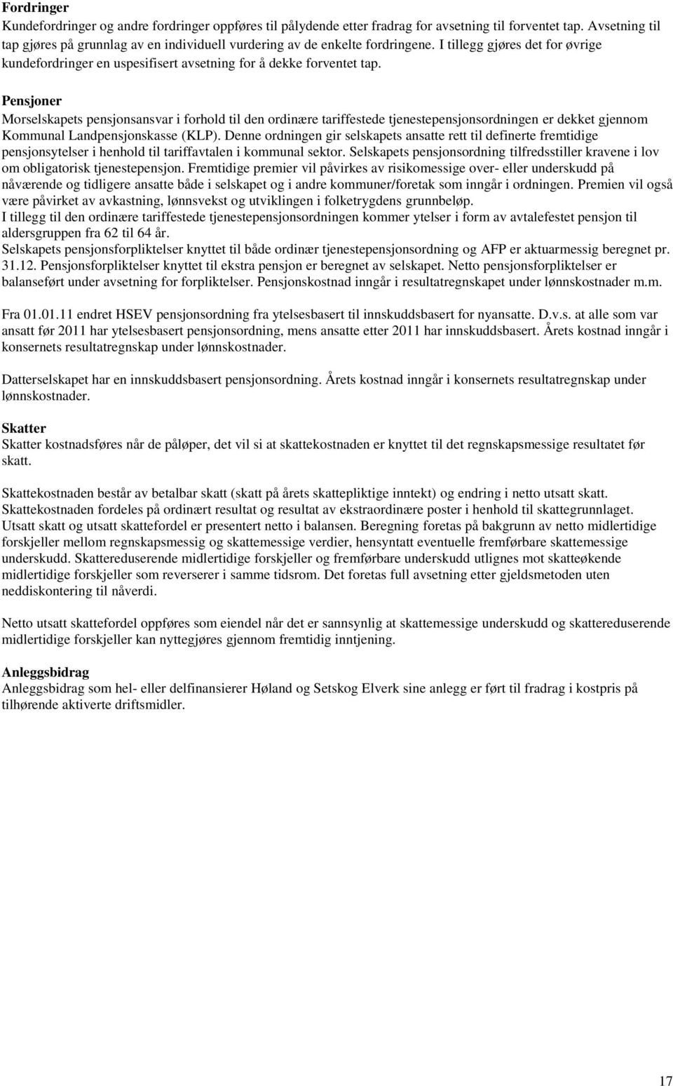 Pensjoner Morselskapets pensjonsansvar i forhold til den ordinære tariffestede tjenestepensjonsordningen er dekket gjennom Kommunal Landpensjonskasse (KLP).