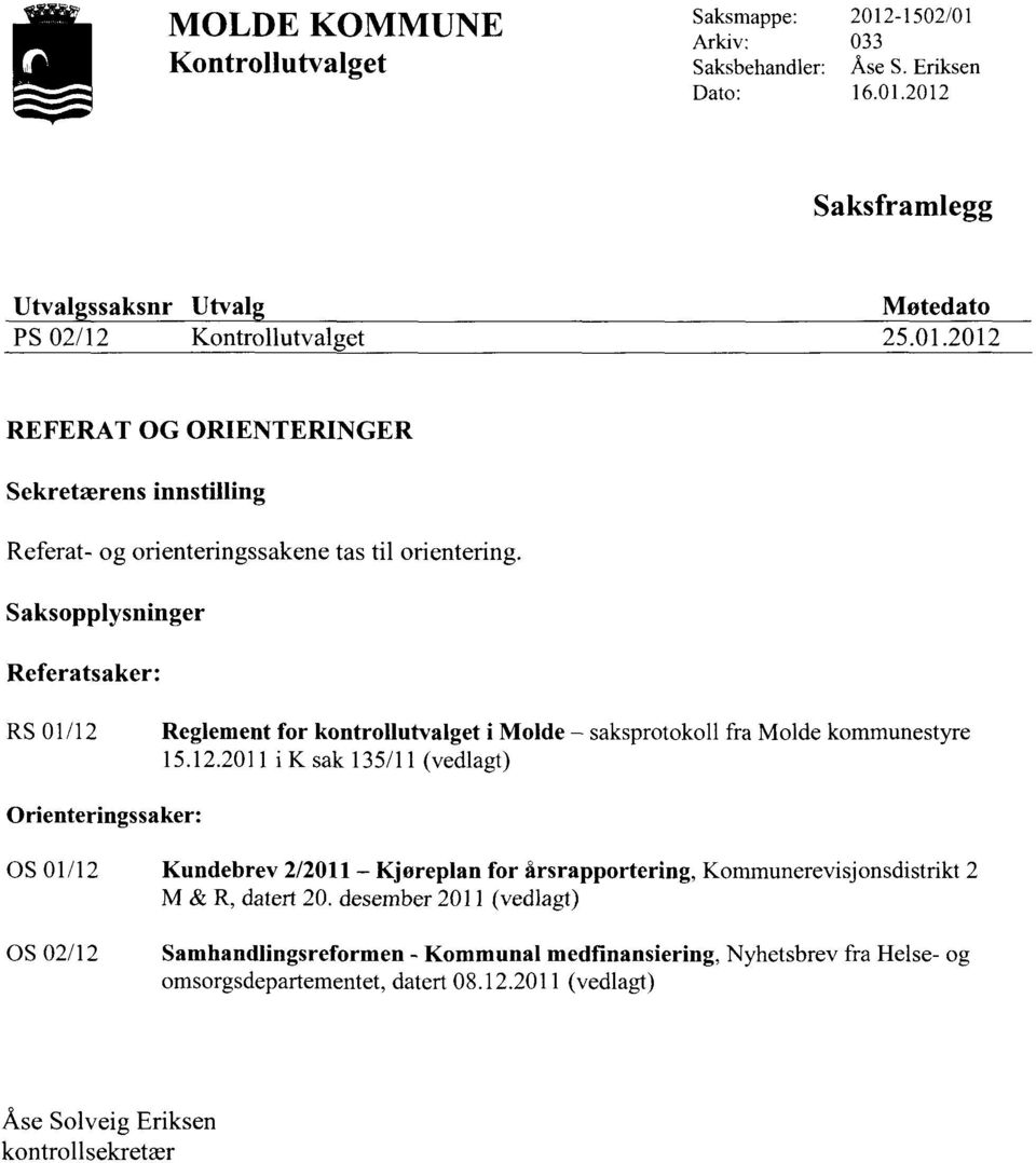 desember 2011 (vedlagt) OS 02/12 Samhandlingsreformen - Kommunal medfinansiering, Nyhetsbrev fra Helse- og omsorgsdepartementet, datert 08.12.2011 (vedlagt) Åse Solveig Eriksen kontrollsekretær