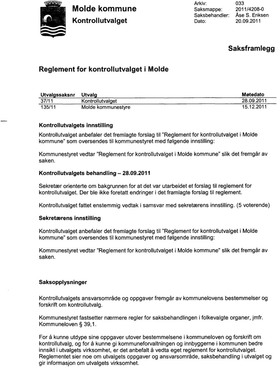 2011 Kontrollutvalgets i nnsti II i ng Kontrollutvalget anbefaler det fremlagte forslag til "Reglement for kontrollutvalget i Molde kommune" som oversendes til kommunestyret med følgende innstilling: