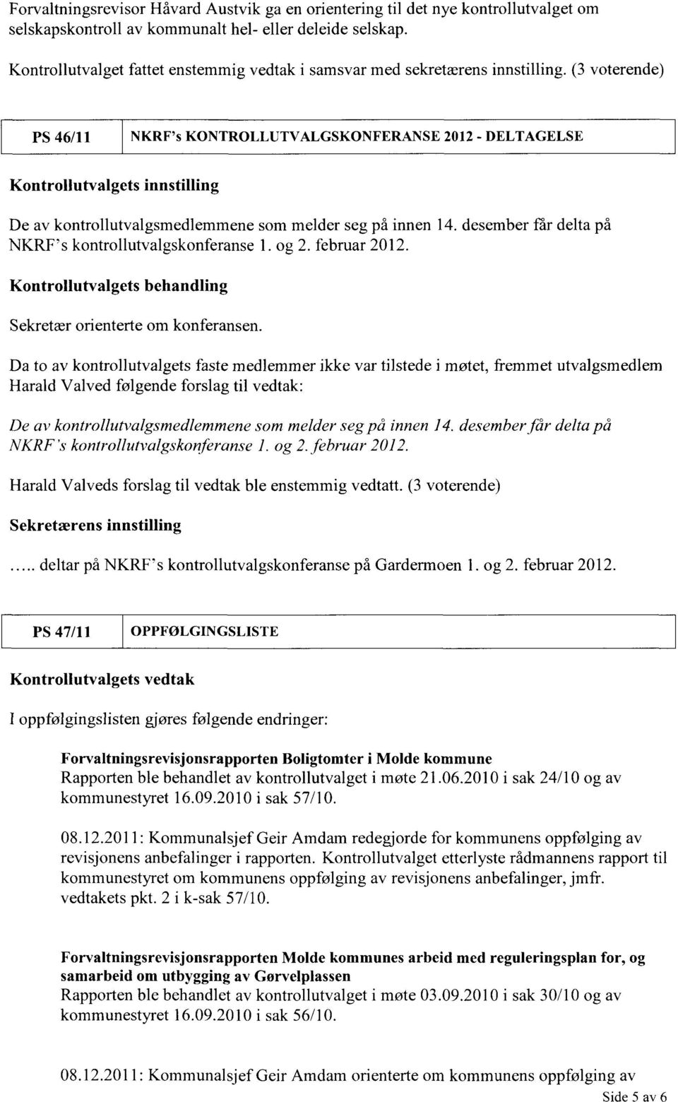 (3 voterende) PS 46/11 NKRF's KONTROLLUTVALGSKONFERANSE 2012 - DELTAGELSE Kontrollutvalgets innstilling De av kontrollutvalgsmedlemmene som melder seg på innen 14.