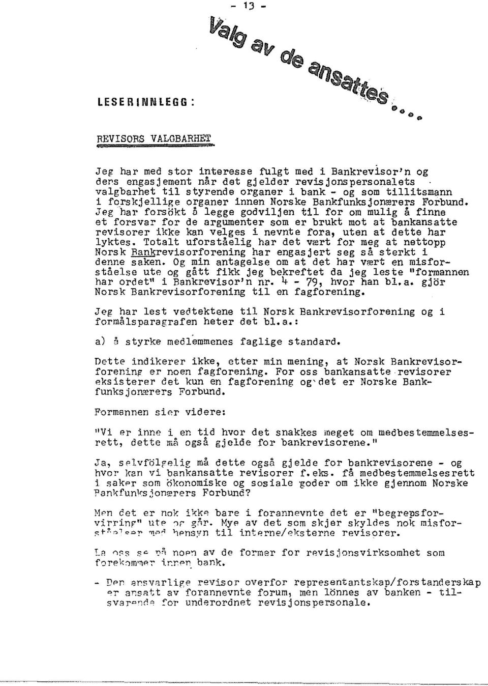 Jag har forsokt D legge godviljen til for om mulig a finne at forsvar for de argumenter som ar brukt mot at bankansatte revisorer ikke kan velges i nevnte fora, uten at detta har lyktes.