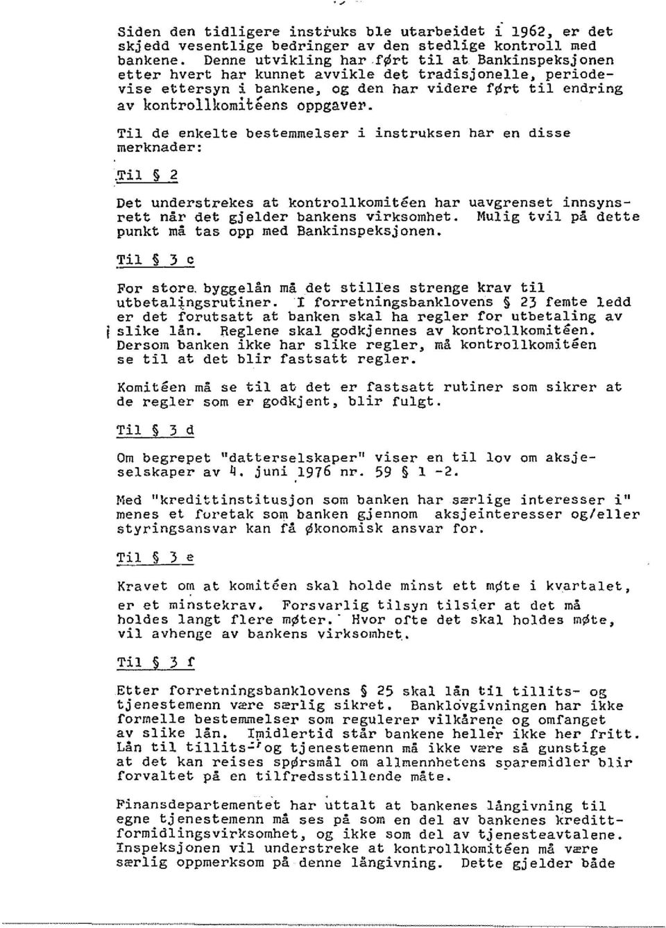 Til de enkelte besternmelser i instruksen hal' en disse merknader:.til 2 Det understrekes at kontrollkorniteen har rett nar det gjelder bankens virksornhet. punkt rna tas opp rned Bankinspeksjonen.