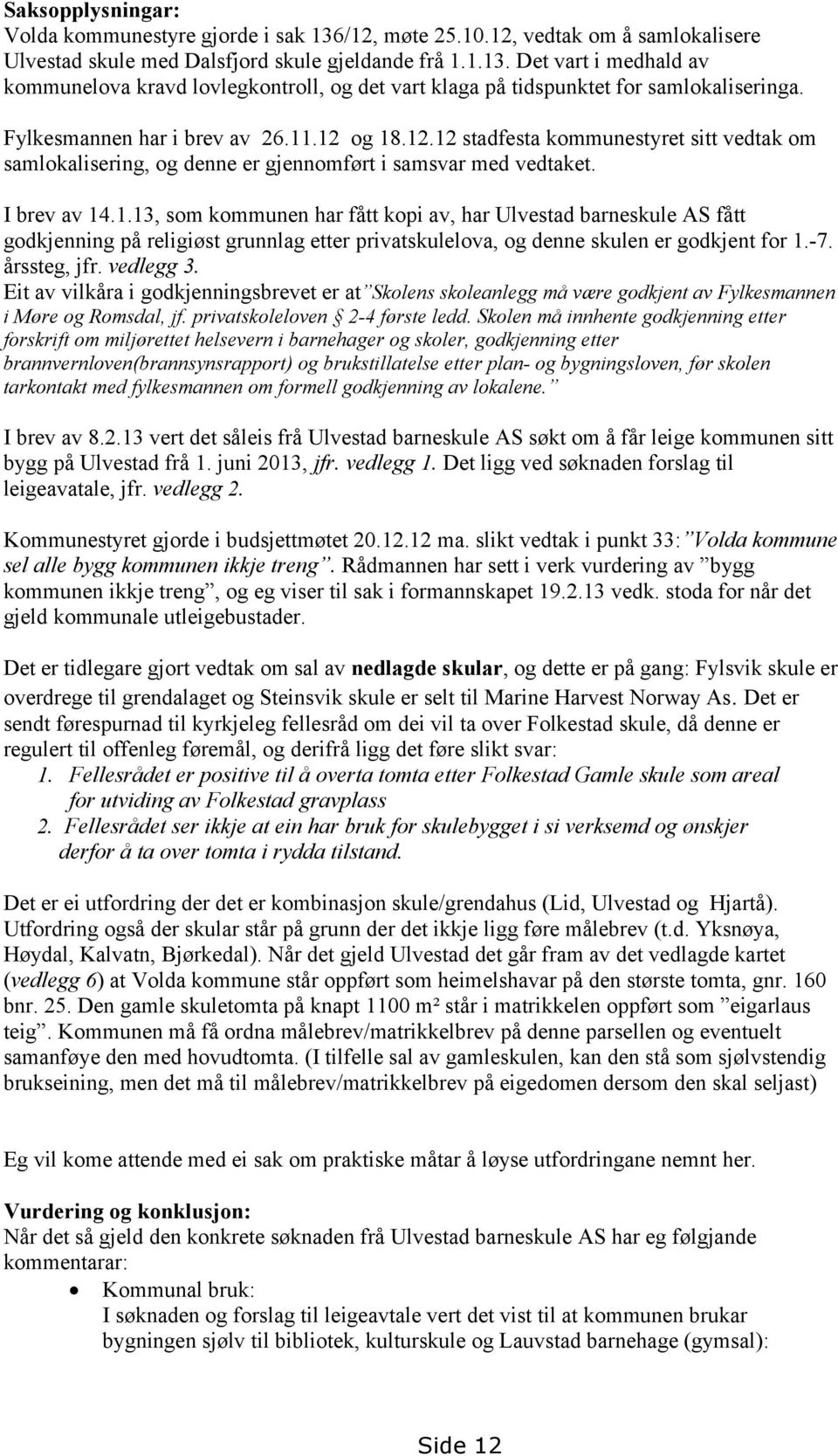 -7. årssteg, jfr. vedlegg 3. Eit av vilkåra i godkjenningsbrevet er at Skolens skoleanlegg må være godkjent av Fylkesmannen i Møre og Romsdal, jf. privatskoleloven 2-4 første ledd.