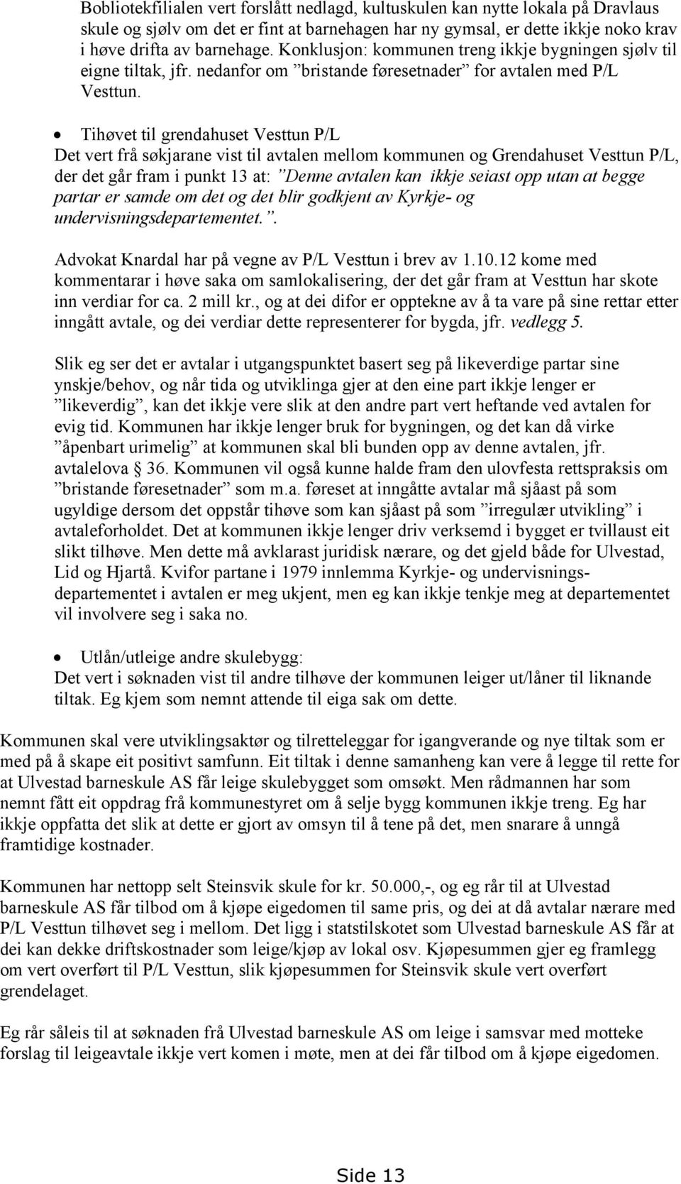 Tihøvet til grendahuset Vesttun P/L Det vert frå søkjarane vist til avtalen mellom kommunen og Grendahuset Vesttun P/L, der det går fram i punkt 13 at: Denne avtalen kan ikkje seiast opp utan at