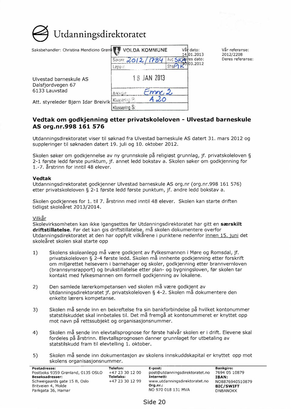 nr.998 161 576 Utdanningsdirektoratet viser til søknad fra Ulvestad barneskule AS datert 31. mars 2012 og suppleringer til søknaden datert 19. juli og 10. oktober 2012.