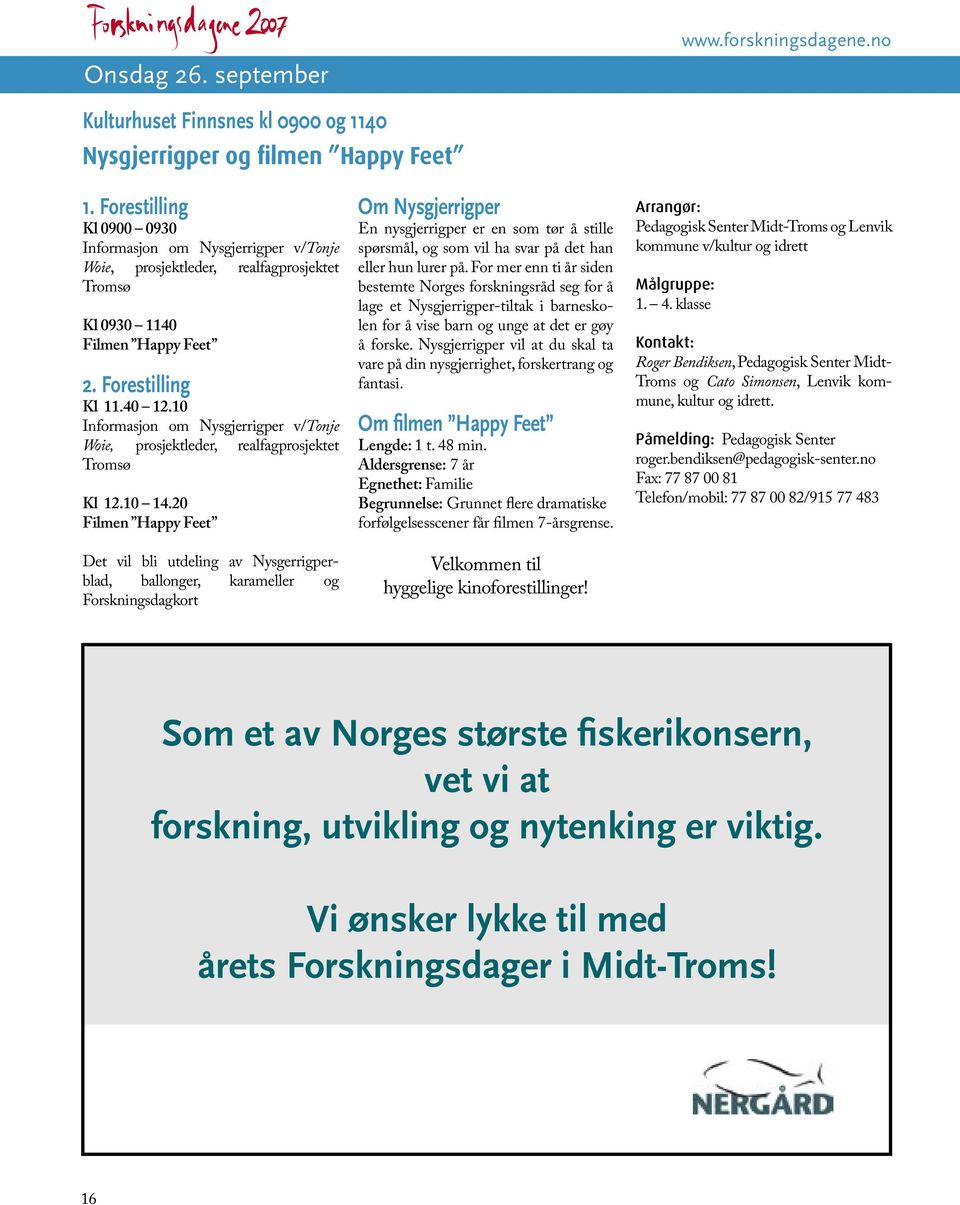 10 Informasjon om Nysgjerrigper v/tonje Woie, prosjektleder, realfagprosjektet Tromsø Kl 12.10 14.