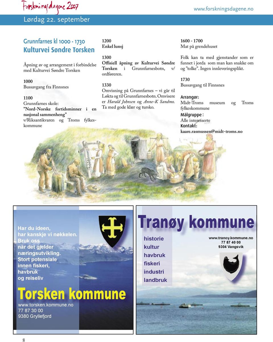 i en nasjonal sammenheng v/riksantikvaren og Troms fylkeskommune 1200 Enkel lunsj 1300 Offisiell åpning av Kulturvei Søndre Torsken i Grunnfarnesbotn, v/ ordføreren.