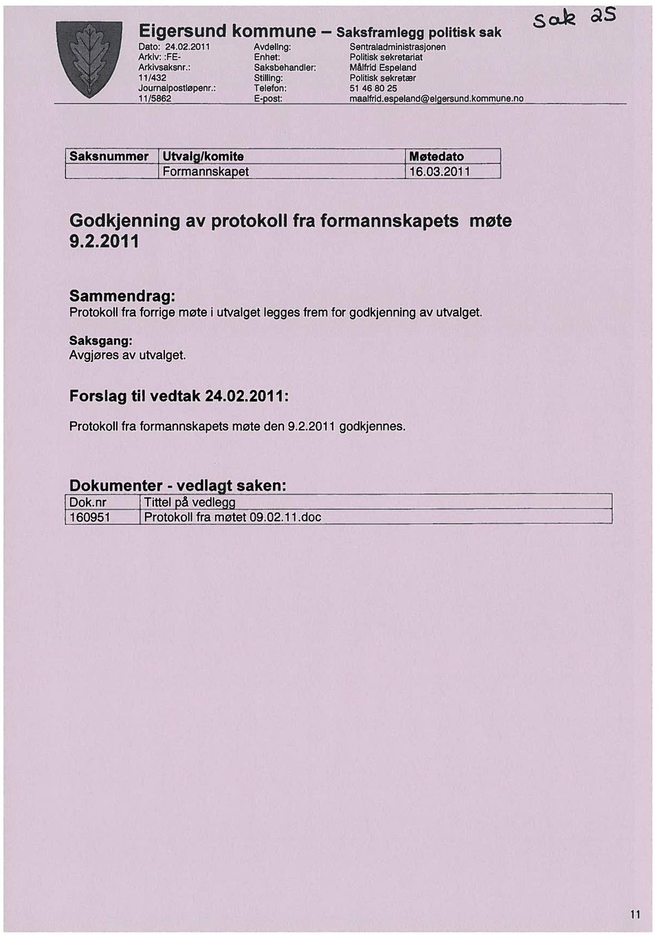 no &S Saksnummer Utvalglkomite Møtedato Formannskapet 16.3.211 Godkjenning av protokoll fra formannskapets møte 9.2.211 Sammendrag: Protokoll fra forrige mote i Saksgang: Avgjores av utvalget.