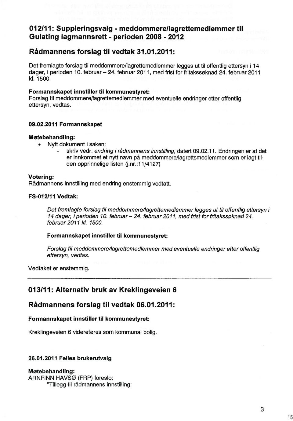 Formannskapet innstiller til kommunestyret: Forslag til meddommere/lagrettemedlemmer med eventuelle endringer etter offentlig ettersyn, vedtas. 9.2.