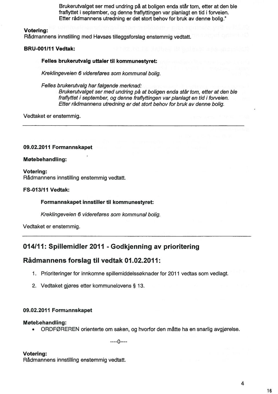 BRU-1I11 Vedtak: Felles brukerutvalg uttaler til kommunestyret: Kreklingeveien 6 videreføres som kommunal bolig.