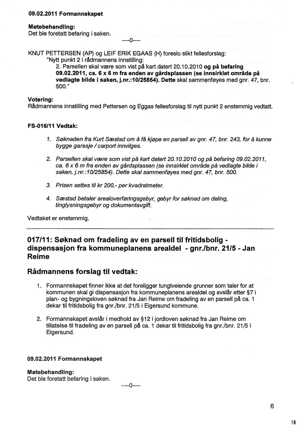 Dette skal sammenføyes med gnr. 47, bnr. 5. Votering: Rådmannens innstilling med Pettersen og Eggas fellesforslag til nytt punkt 2 enstemmig vedtatt. FS-16!11 Vedtak: 1.
