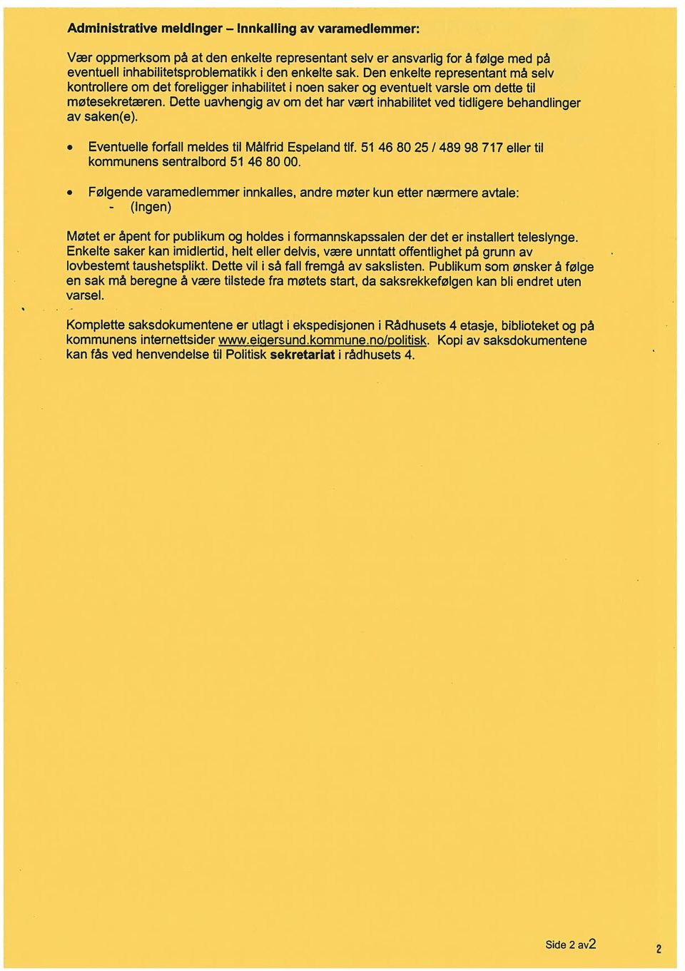 Dette uavhengig av om det har vært inhabilitet ved tidligere behandlinger av saken(e). Eventuelle forfall meldes til Målfrid Espeland tlf.