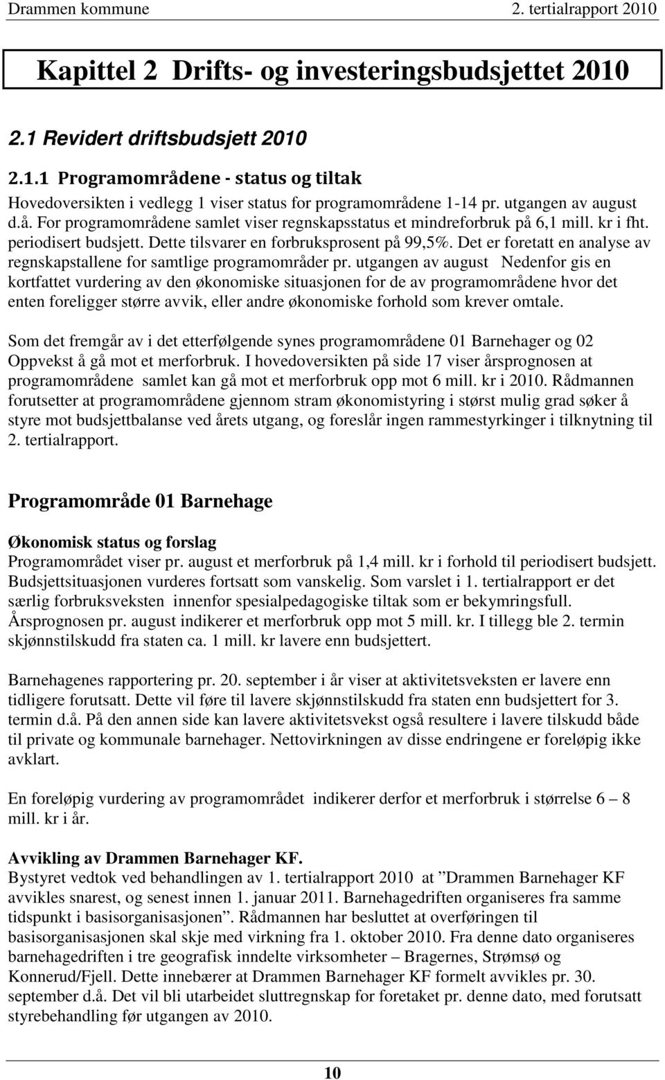 Det er foretatt en analyse av regnskapstallene for samtlige programområder pr.