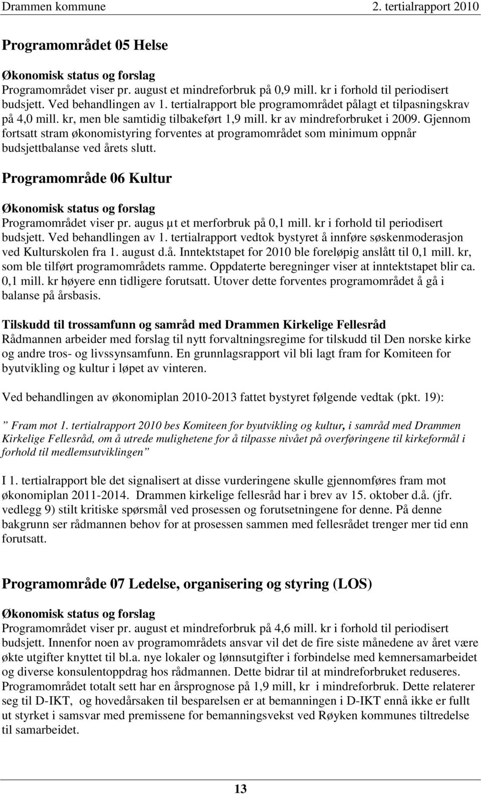 Gjennom fortsatt stram økonomistyring forventes at programområdet som minimum oppnår budsjettbalanse ved årets slutt. Programområde 06 Kultur Økonomisk status og forslag Programområdet viser pr.