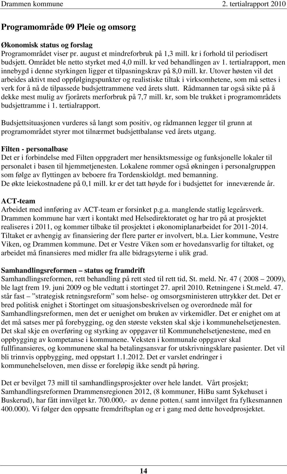 ved behandlingen av 1. tertialrapport, men innebygd i denne styrkingen ligger et tilpasningskrav på 8,0 mill. kr.