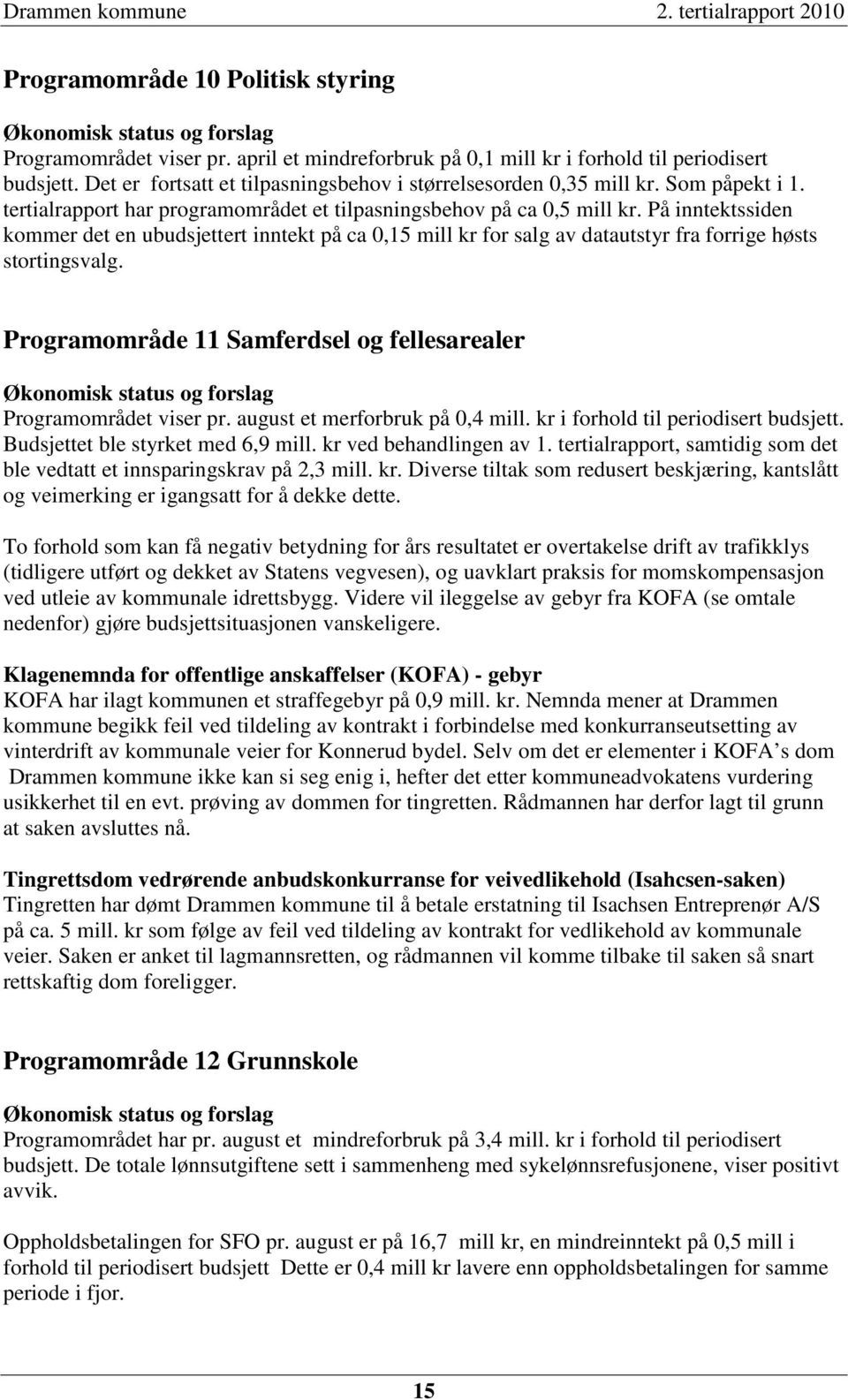 På inntektssiden kommer det en ubudsjettert inntekt på ca 0,15 mill kr for salg av datautstyr fra forrige høsts stortingsvalg.