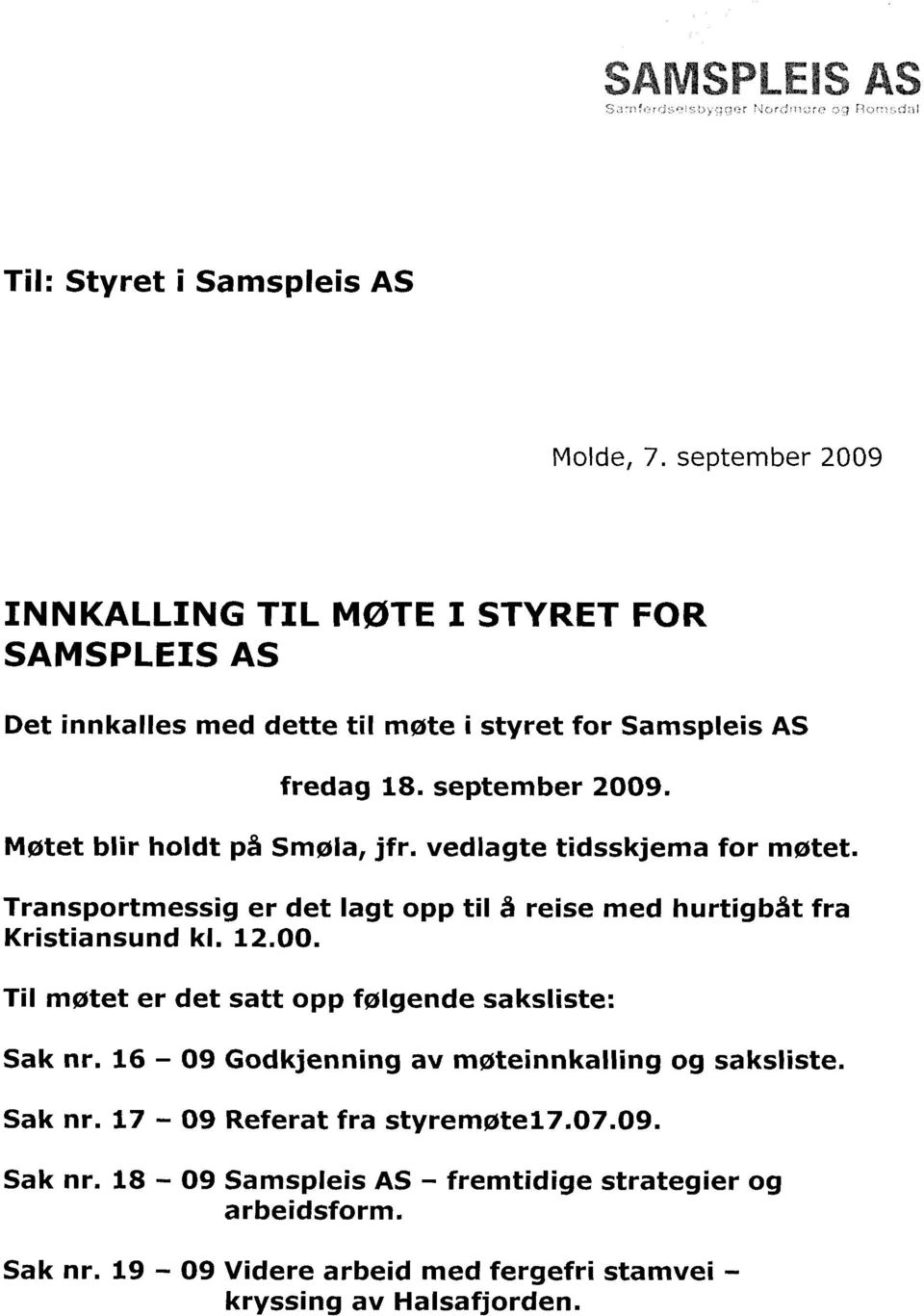 Møtet blir holdt på Smøla, jfr. vedlagte tidsskjema for møtet. Transportmessig er det lagt opp til å reise med hurtigbåt fra Kristiansund kl. 12.00.