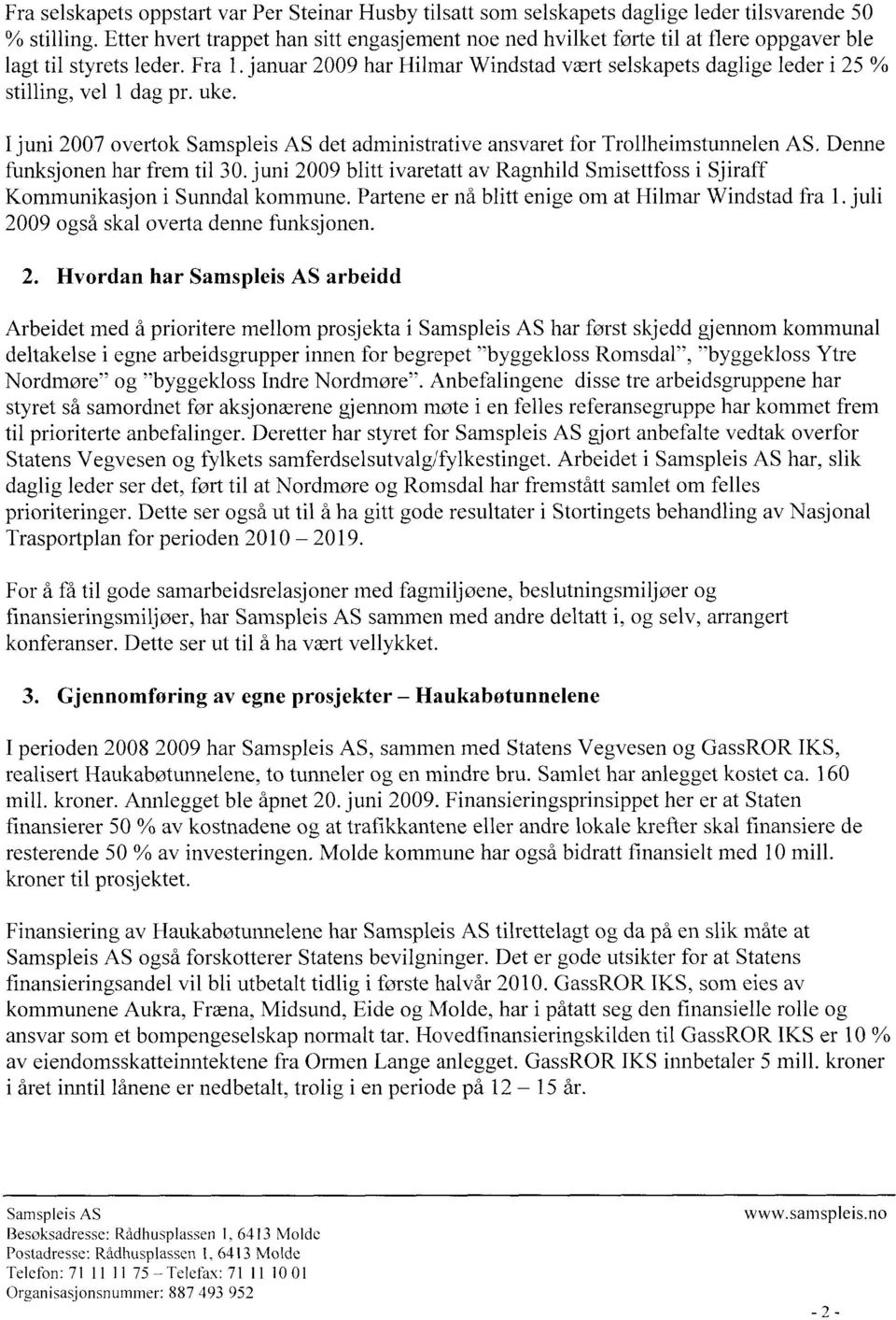 januar 2009 har Hilmar Windstad vært selskapets daglige leder i 25 % stilling, vel 1 dag pr. uke. I juni 2007 overtok Samspleis AS det administrative ansvaret for Trollheimstunnelen AS.