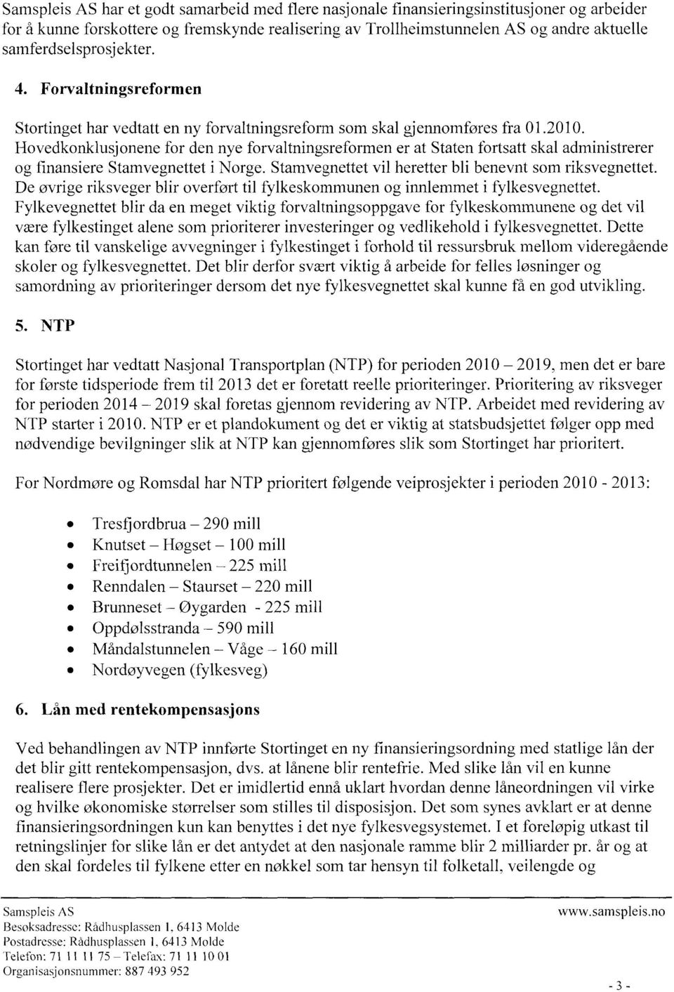 Hovedkonklusjonene for den nye forvaltningsreformen er at Staten fortsatt skal administrerer og finansiere Stamvegnettet i Norge. Stamvegnettet vil heretter bli benevnt som riksvegnettet.