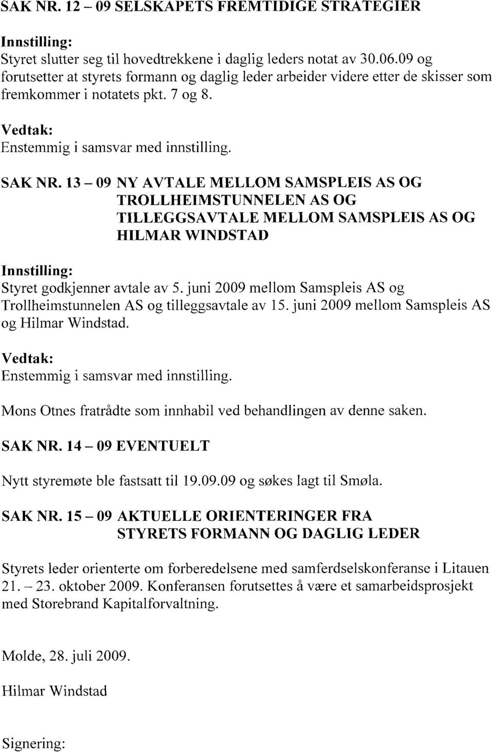 13 09 NY AVTALE MELLOM SAMSPLEIS AS OG TROLLHEIMSTUNNELEN AS OG TILLEGGSAVTALE MELLOM SAMSPLEIS AS OG HILMAR WINDSTAD Innstilling: Styret godkjenner avtale av 5.