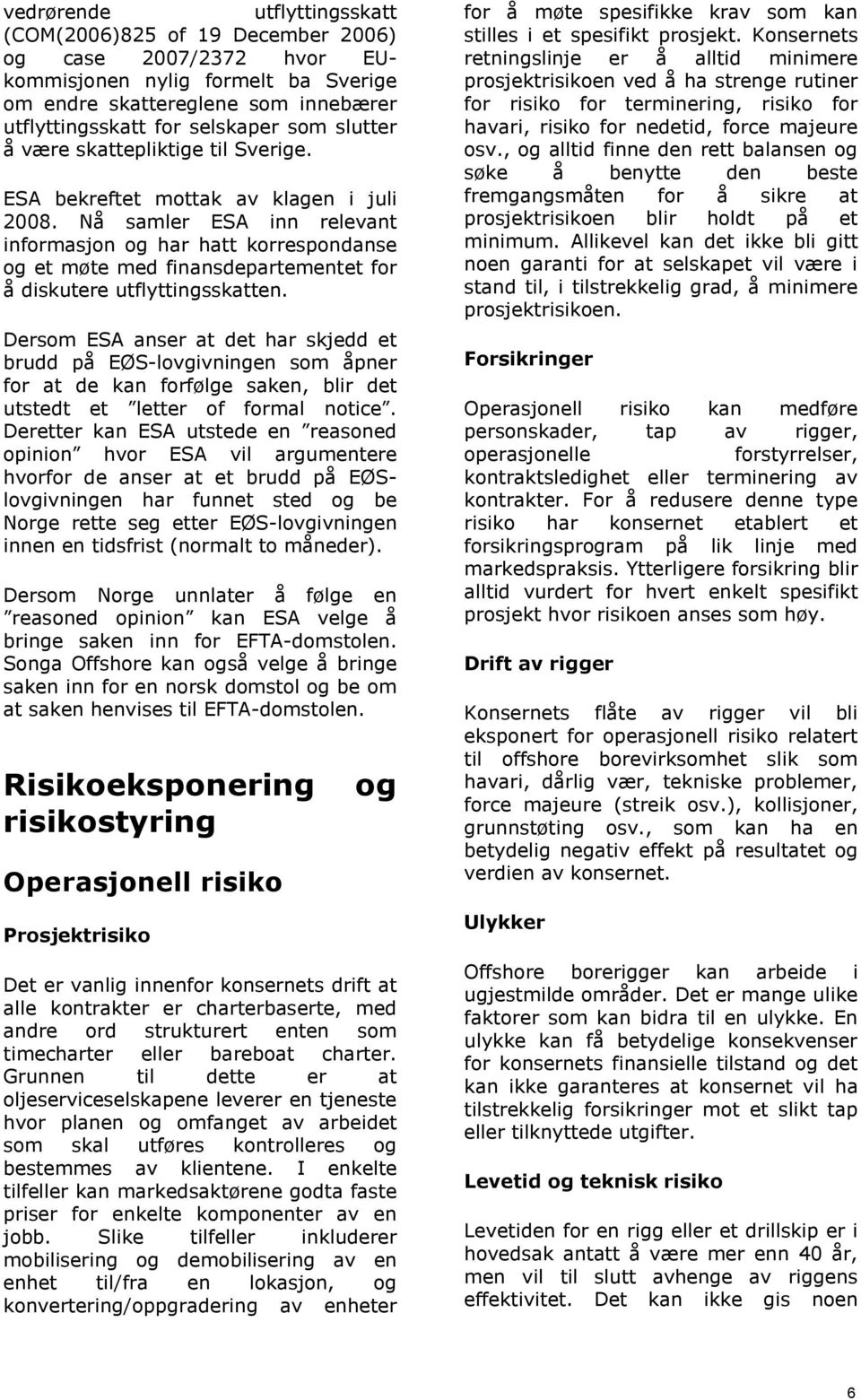 Nå samler ESA inn relevant informasjon og har hatt korrespondanse og et møte med finansdepartementet for å diskutere utflyttingsskatten.