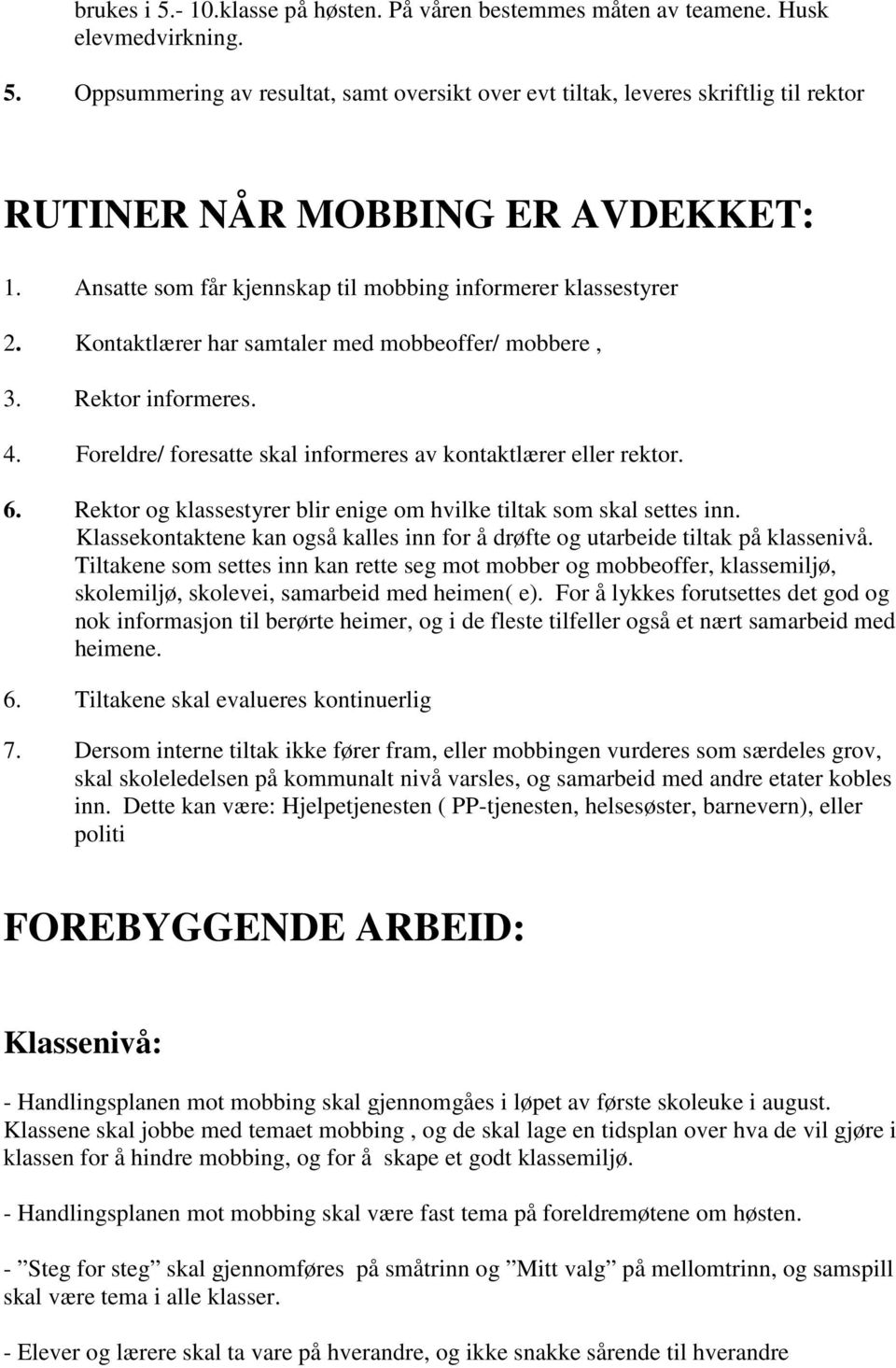 Foreldre/ foresatte skal informeres av kontaktlærer eller rektor. 6. Rektor og klassestyrer blir enige om hvilke tiltak som skal settes inn.