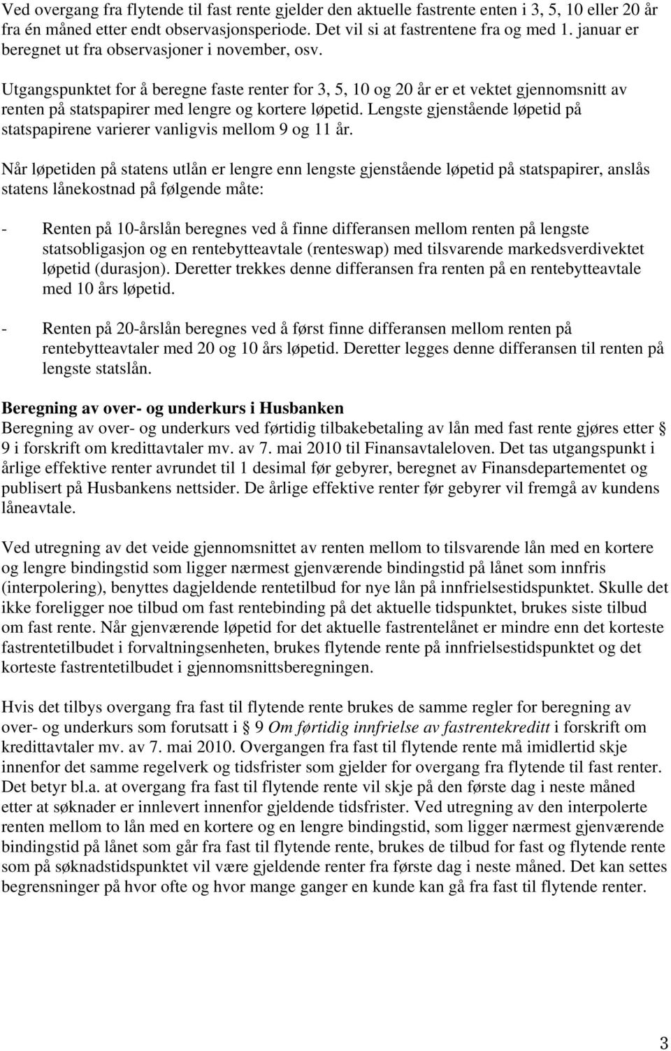 Utgangspunktet for å beregne faste renter for 3, 5, 10 og 20 år er et vektet gjennomsnitt av renten på statspapirer med lengre og kortere løpetid.