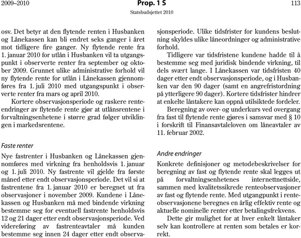 Grunnet ulike administrative forhold vil ny flytende rente for utlån i Lånekassen gjennomføres fra 1. juli 2010 med utgangspunkt i observerte renter fra mars og april 2010.