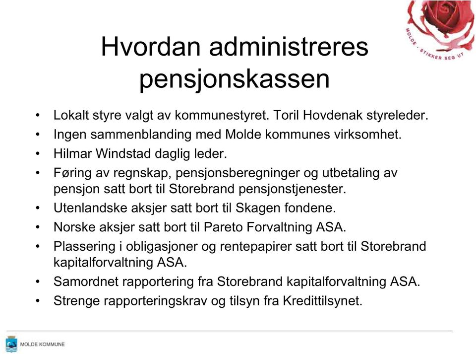 Føring av regnskap, pensjonsberegninger og utbetaling av pensjon satt bort til Storebrand pensjonstjenester.