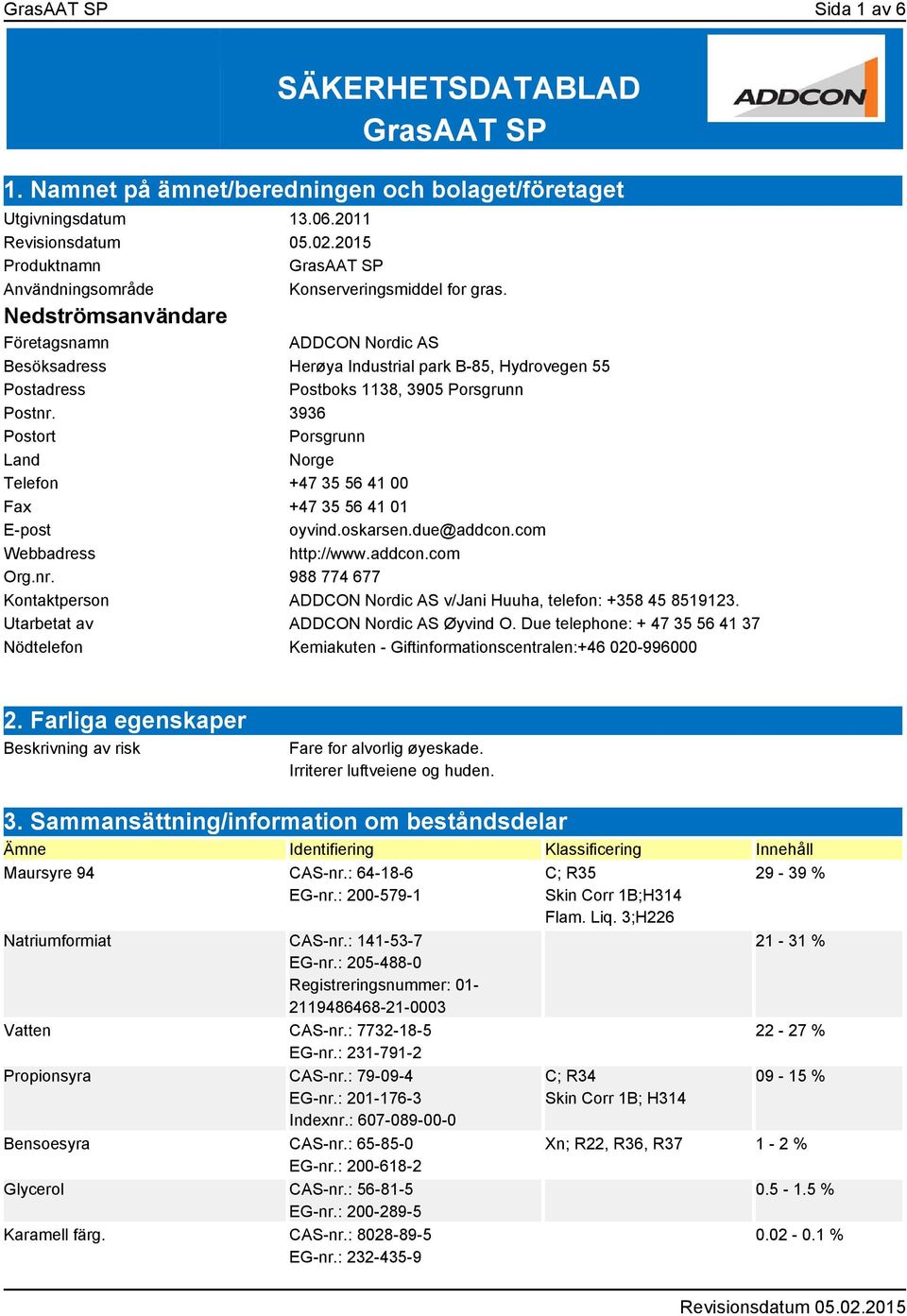 Nedströmsanvändare Företagsnamn ADDCON Nordic AS Besöksadress Herøya Industrial park B-85, Hydrovegen 55 Postadress Postboks 1138, 3905 Porsgrunn Postnr.